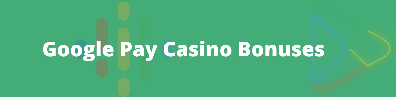 Google Pay casino bonuses