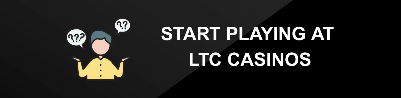 START PLAYING AT LTC CASINOS
