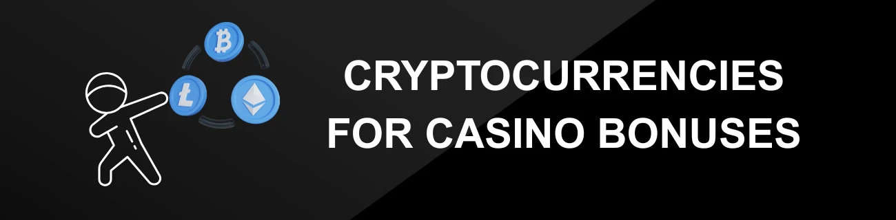 CRYPTOCURRENCIES FOR CASINO BONUSES