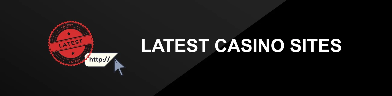 LATEST CASINO SITES