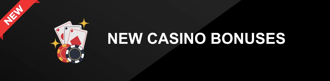 NEW CASINO BONUSES