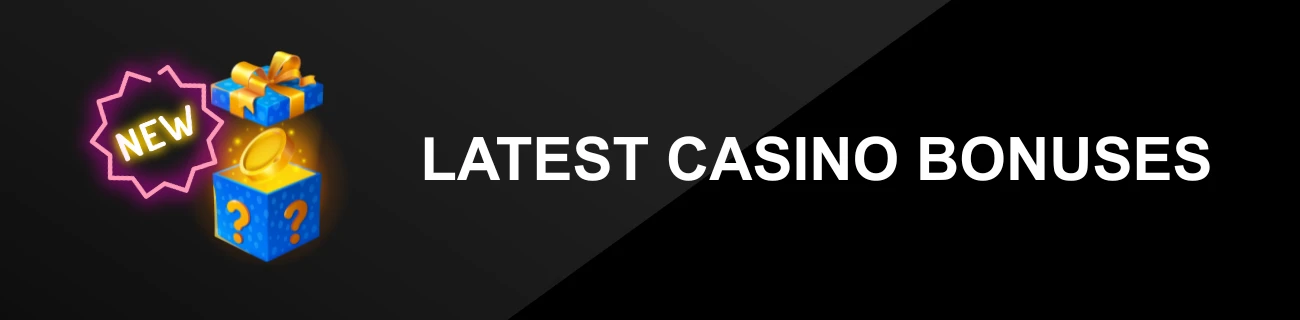 LATEST CASINO BONUSES
